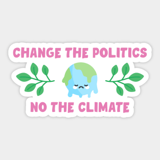 Change The Politics Not The Climate Sticker